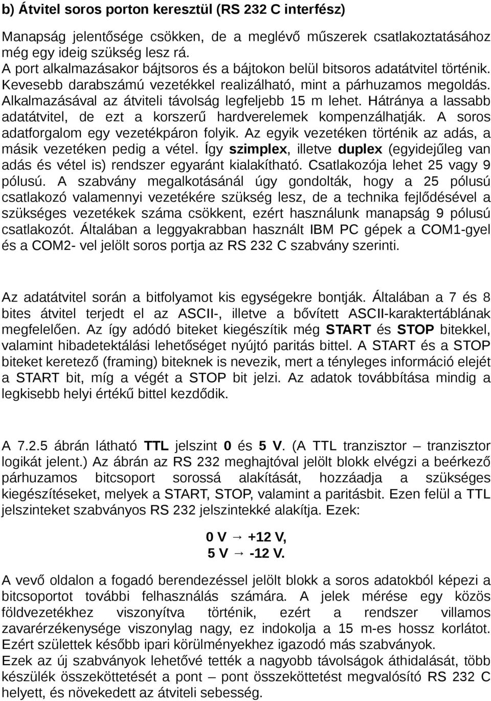 Alkalmazásával az átviteli távolság legfeljebb 15 m lehet. Hátránya a lassabb adatátvitel, de ezt a korszerű hardverelemek kompenzálhatják. A soros adatforgalom egy vezetékpáron folyik.