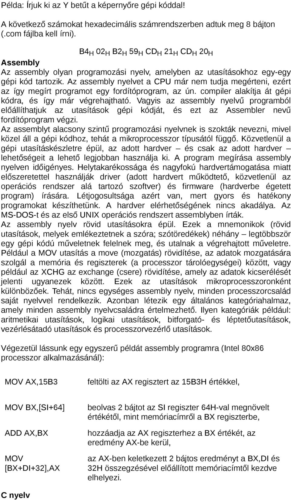 Az assembly nyelvet a CPU már nem tudja megérteni, ezért az így megírt programot egy fordítóprogram, az ún. compiler alakítja át gépi kódra, és így már végrehajtható.