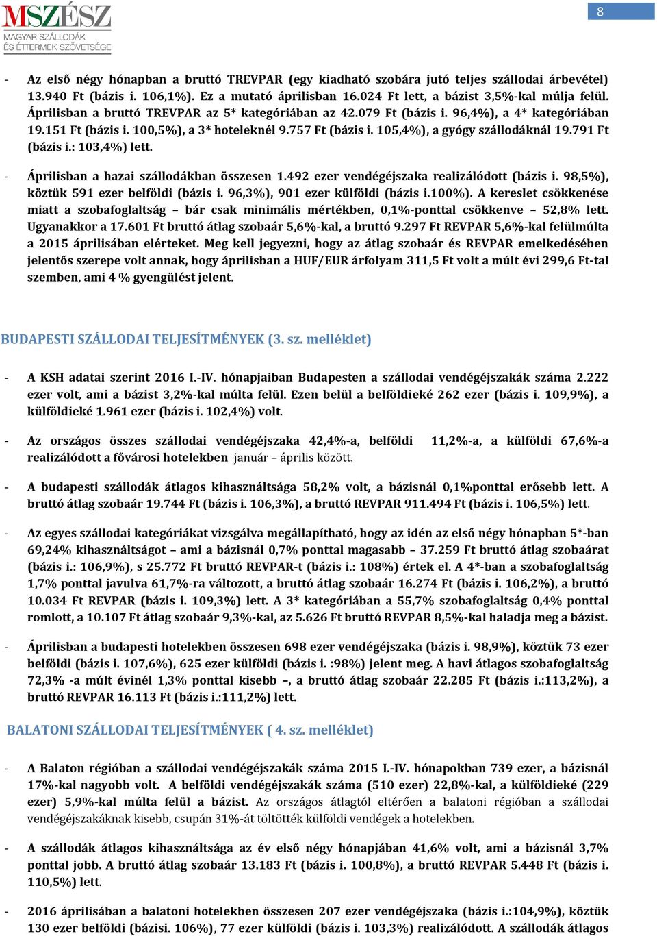 791 Ft (bázis i.: 103,4%) lett. - Áprilisban a hazai szállodákban összesen 1.492 ezer vendégéjszaka realizálódott (bázis i. 98,5%), köztük 591 ezer belföldi (bázis i.