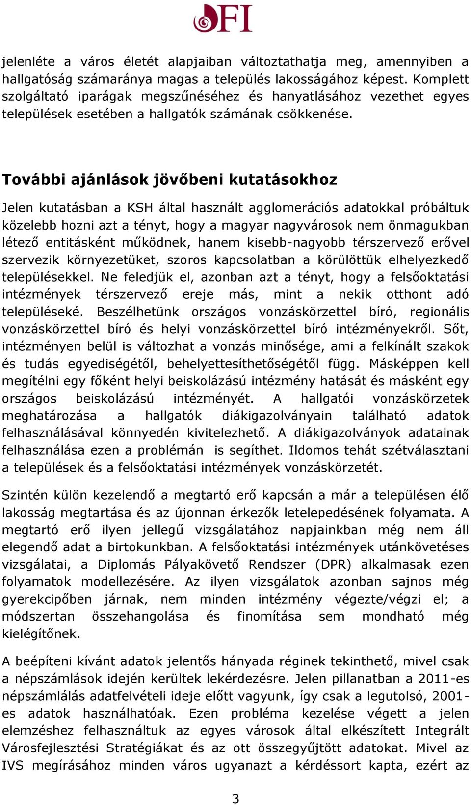 További ajánlások jövőbeni kutatásokhoz Jelen kutatásban a KSH által használt agglomerációs adatokkal próbáltuk közelebb hozni azt a tényt, hogy a magyar nagyvárosok nem önmagukban létező entitásként