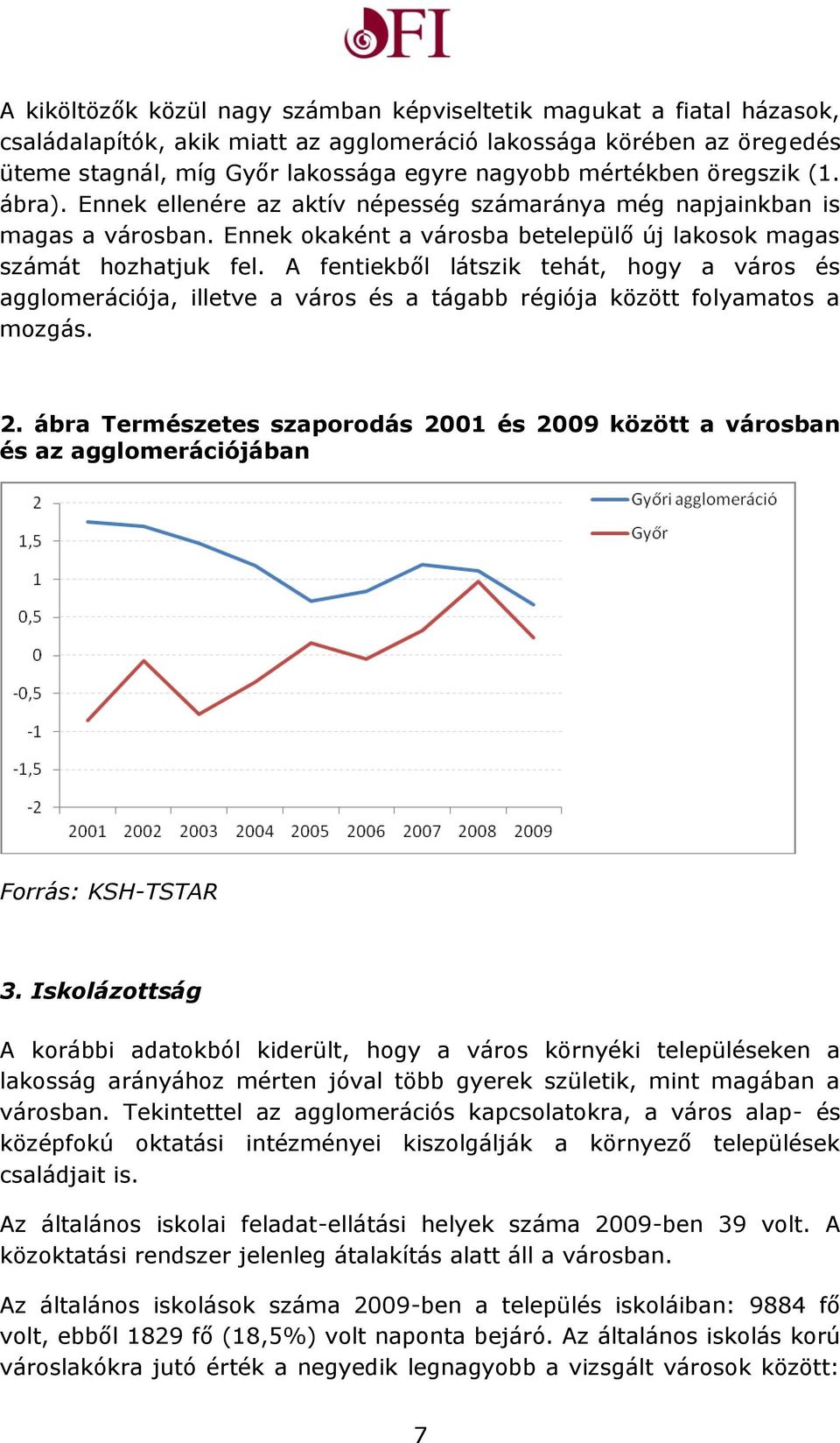 A fentiekből látszik tehát, hogy a város és agglomerációja, illetve a város és a tágabb régiója között folyamatos a mozgás. 2.