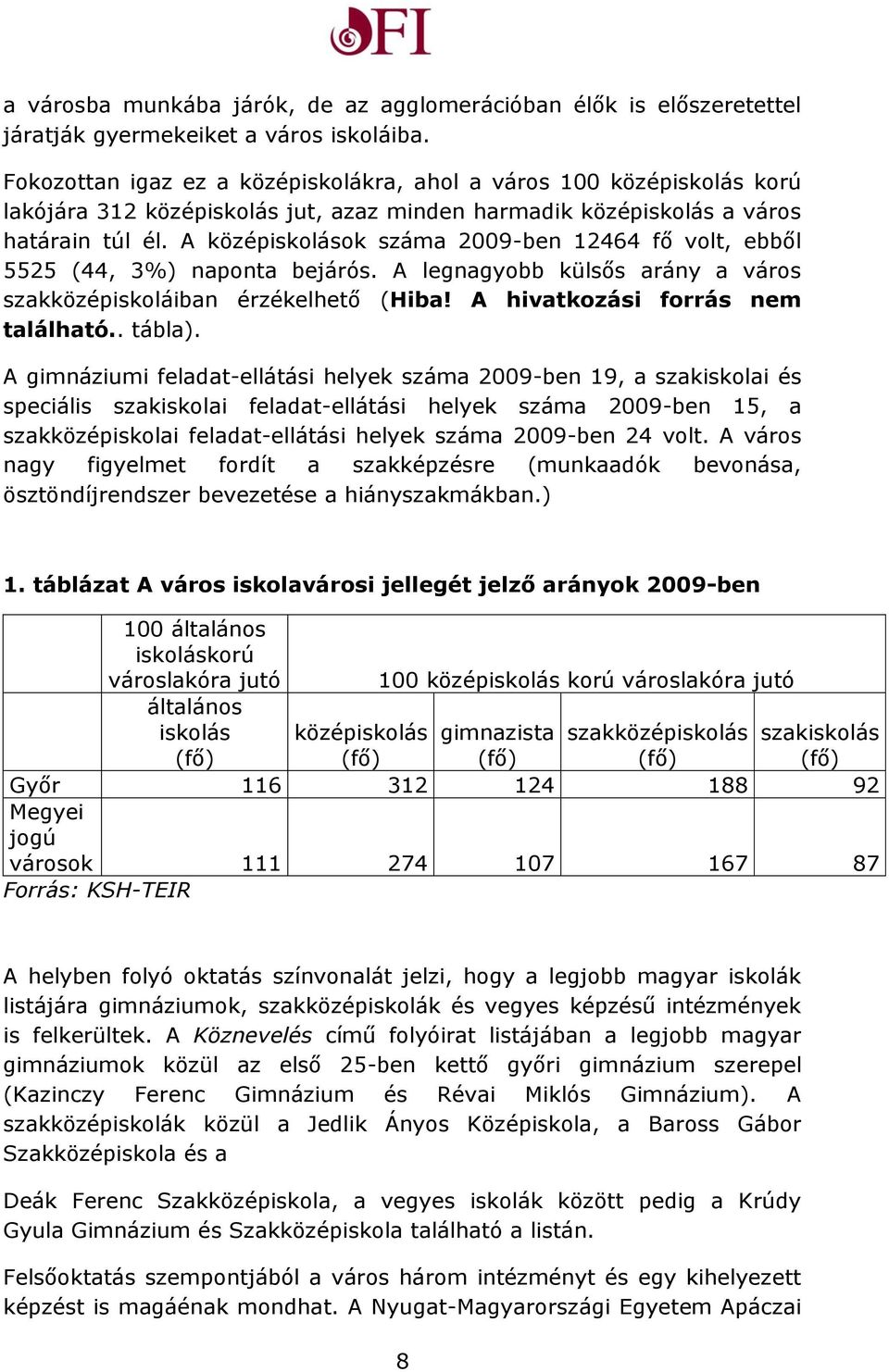 A középiskolások száma 2009-ben 12464 fő volt, ebből 5525 (44, 3%) naponta bejárós. A legnagyobb külsős arány a város szakközépiskoláiban érzékelhető (Hiba! A hivatkozási forrás nem található.. tábla).