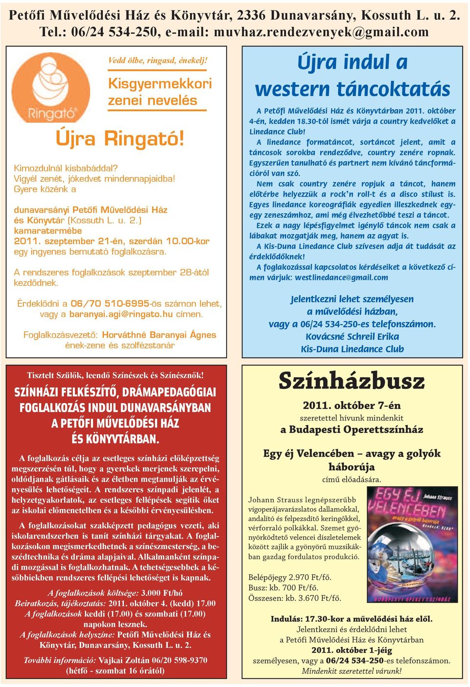 00-kor egy ingyenes bemutató foglalkozásra. A rendszeres foglalkozások szeptember 28-ától kezdõdnek. Érdeklõdni a 06/70 510-6995-ös számon lehet, vagy a baranyai.agi@ringato.hu címen.