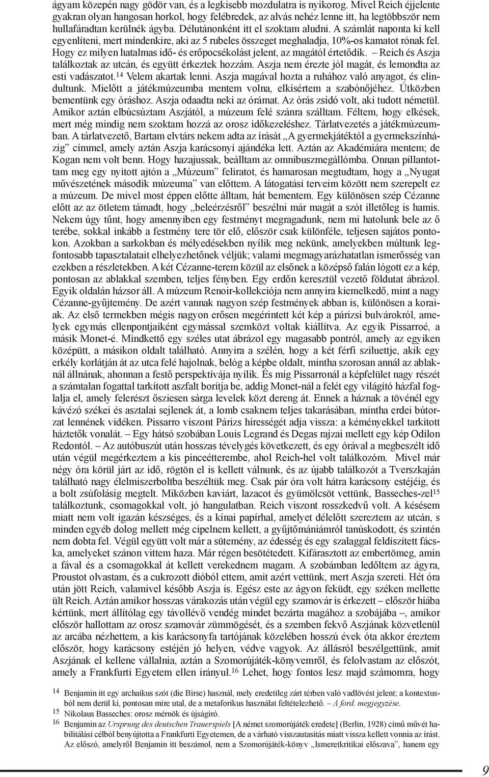 A számlát naponta ki kell egyenlíteni, mert mindenkire, aki az 5 rubeles összeget meghaladja, 10%-os kamatot rónak fel. Hogy ez milyen hatalmas idő- és erőpocsékolást jelent, az magától értetődik.