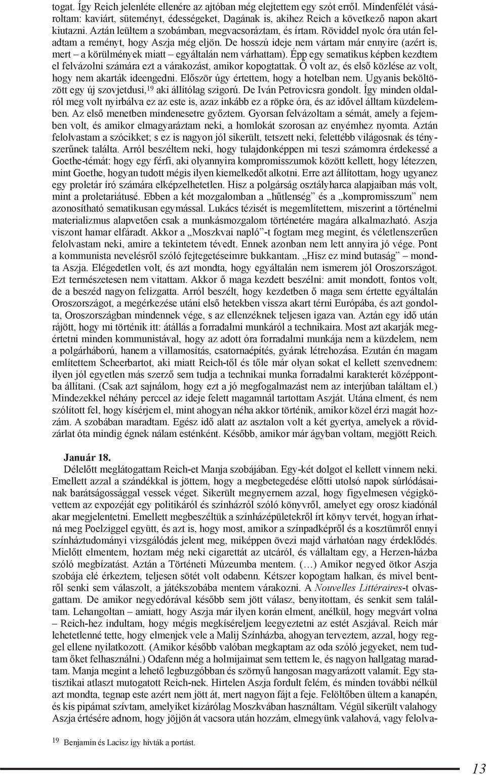 De hosszú ideje nem vártam már ennyire (azért is, mert a körülmények miatt egyáltalán nem várhattam). Épp egy sematikus képben kezdtem el felvázolni számára ezt a várakozást, amikor kopogtattak.