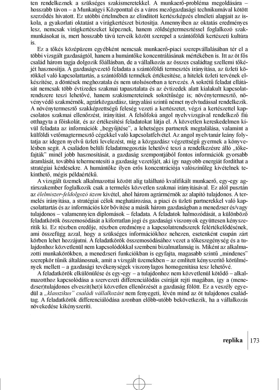 Amennyiben az oktatás eredményes lesz, nemcsak virágkertészeket képeznek, hanem zöldségtermesztéssel foglalkozó szakmunkásokat is, mert hosszabb távú terveik között szerepel a szántóföldi kertészeti