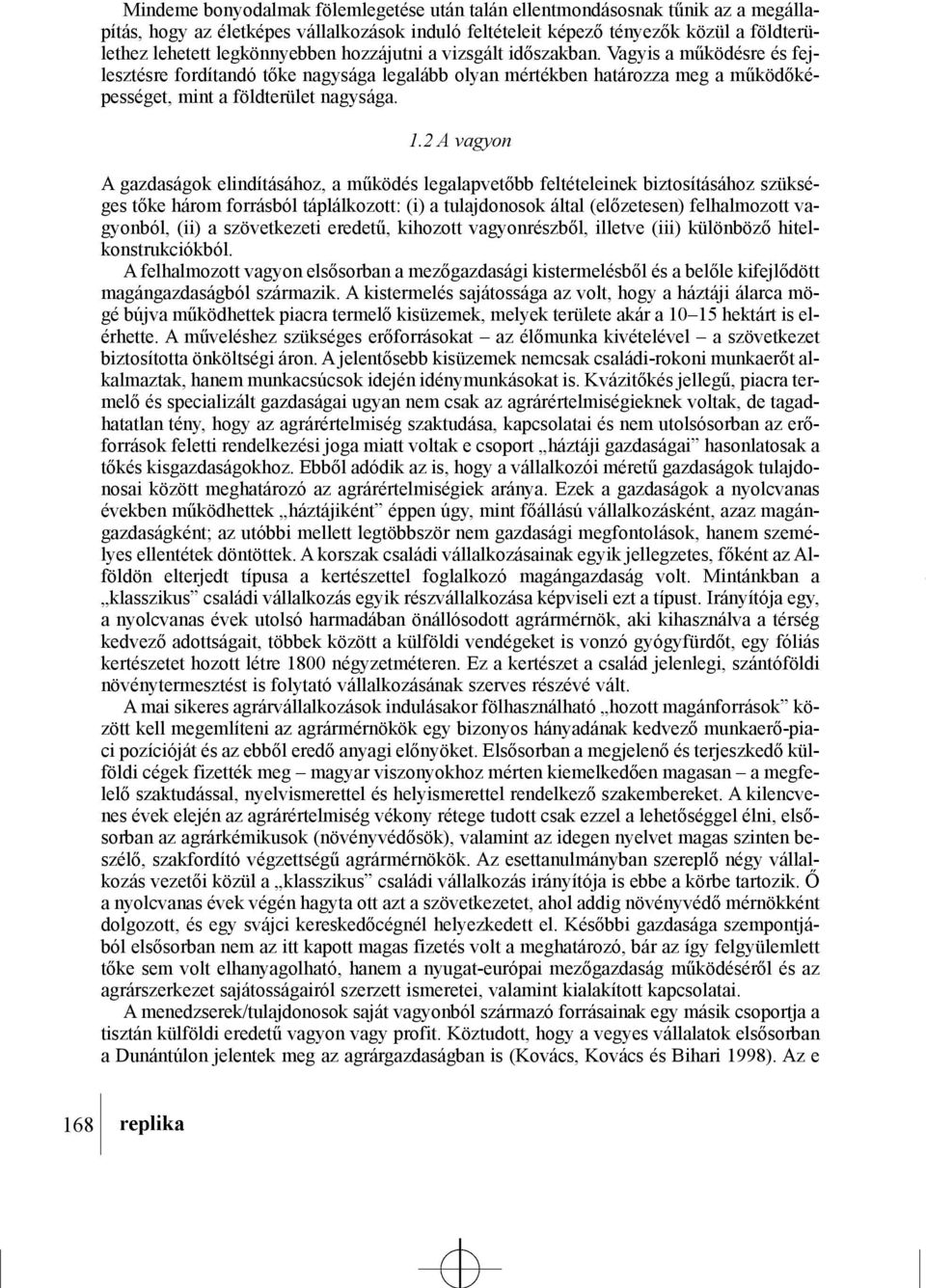 2 A vagyon A gazdaságok elindításához, a mûködés legalapvetõbb feltételeinek biztosításához szükséges tõke három forrásból táplálkozott: (i) a tulajdonosok által (elõzetesen) felhalmozott vagyonból,