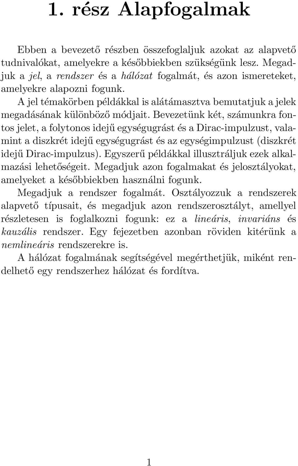 Bevezetünk két, számunkra fontos jelet, a folytonos idejű egységugrást és a Dirac-impulzust, valamint a diszkrét idejű egységugrást és az egységimpulzust (diszkrét idejű Dirac-impulzus).