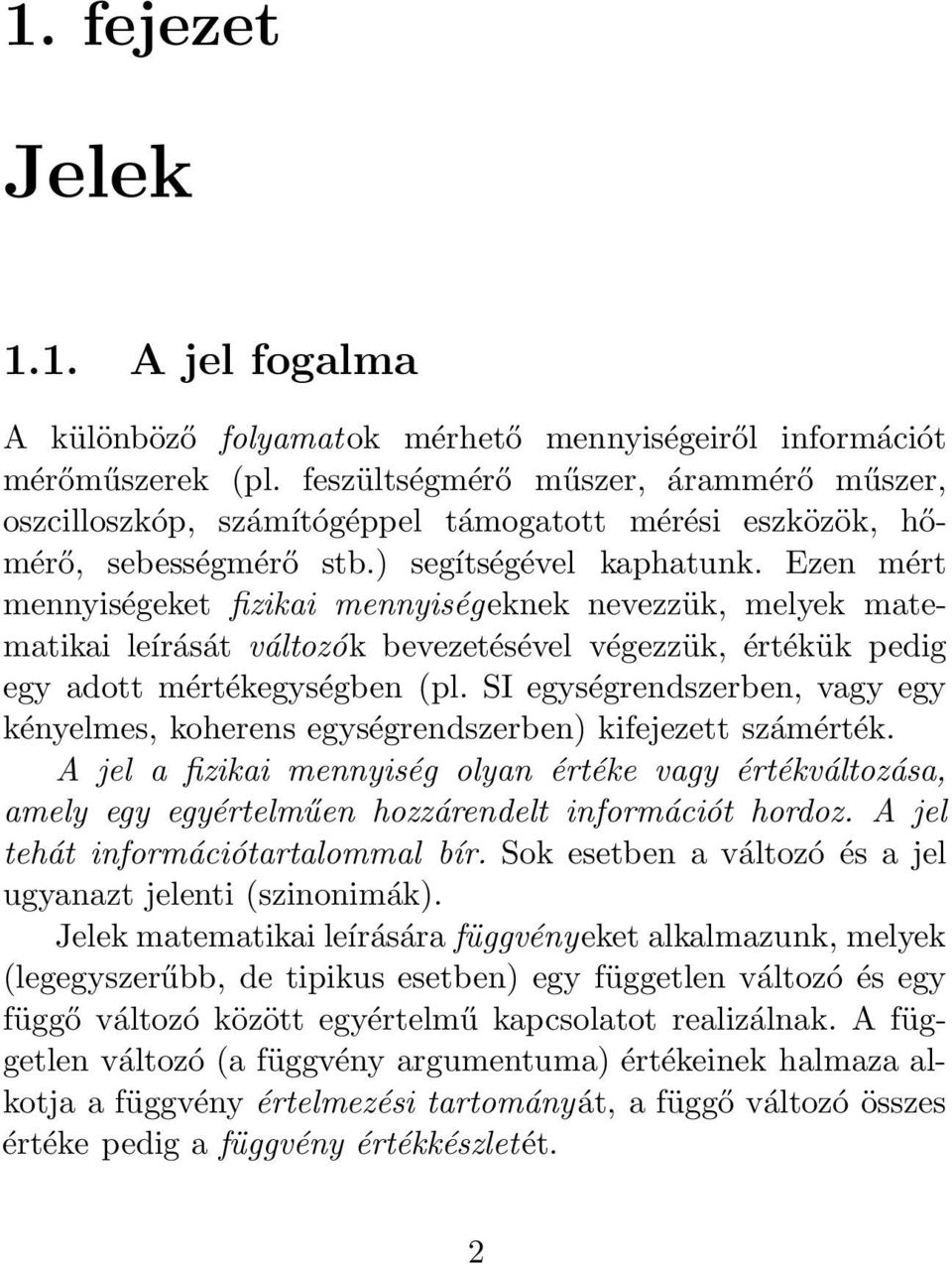 Ezen mért mennyiségeket fizikai mennyiségeknek nevezzük, melyek matematikai leírását változók bevezetésével végezzük, értékük pedig egy adott mértékegységben (pl.