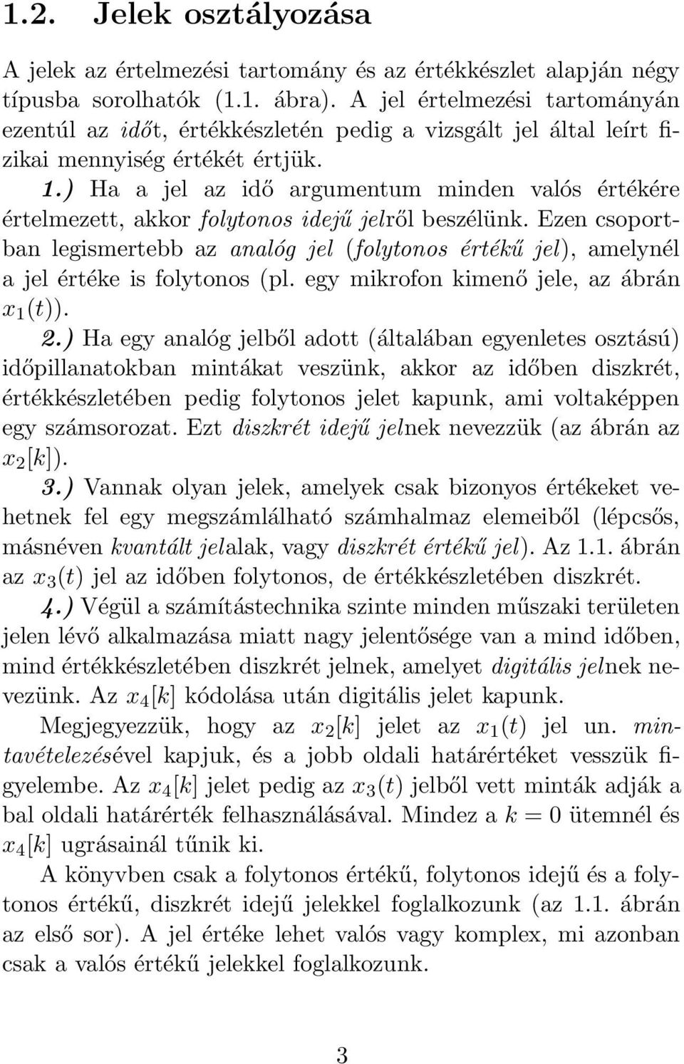 ) Ha a jel az idő argumentum minden valós értékére értelmezett, akkor folytonos idejű jelről beszélünk.