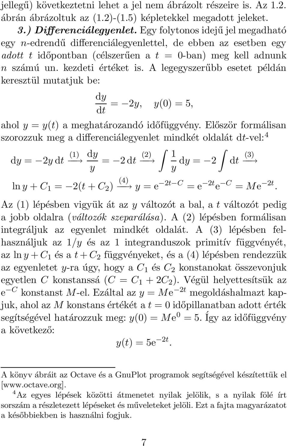 A legegyszerűbb esetet példán keresztül mutatjuk be: dy dt = 2y, y() = 5, ahol y = y(t) a meghatározandó időfüggvény.