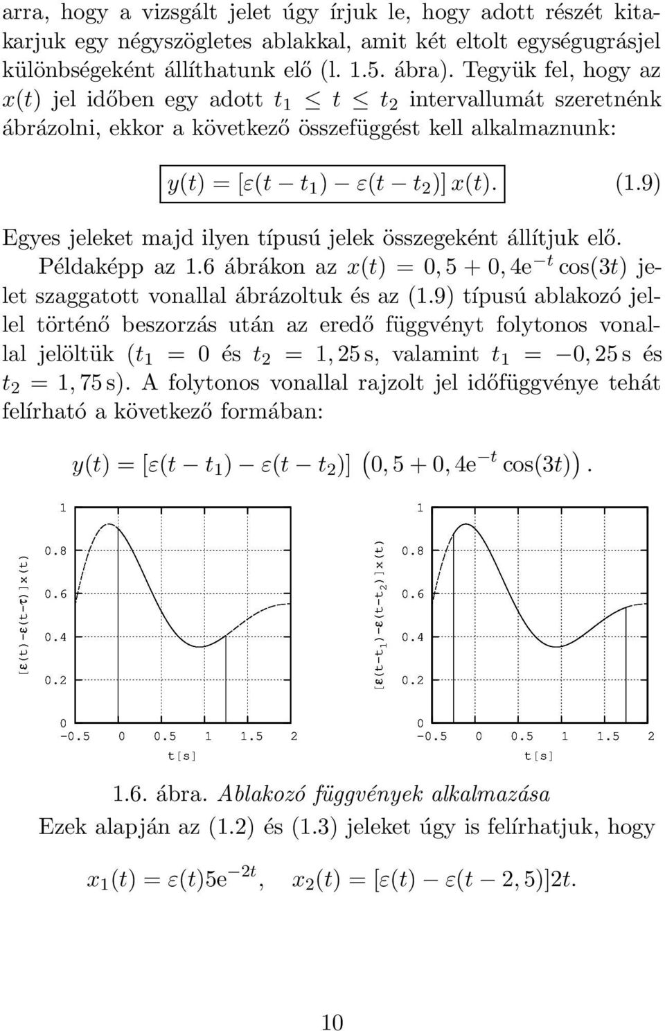 9) Egyes jeleket majd ilyen típusú jelek összegeként állítjuk elő. Példaképp az 1.6 ábrákon az x(t) =, 5 +, 4e t cos(3t) jelet szaggatott vonallal ábrázoltuk és az (1.