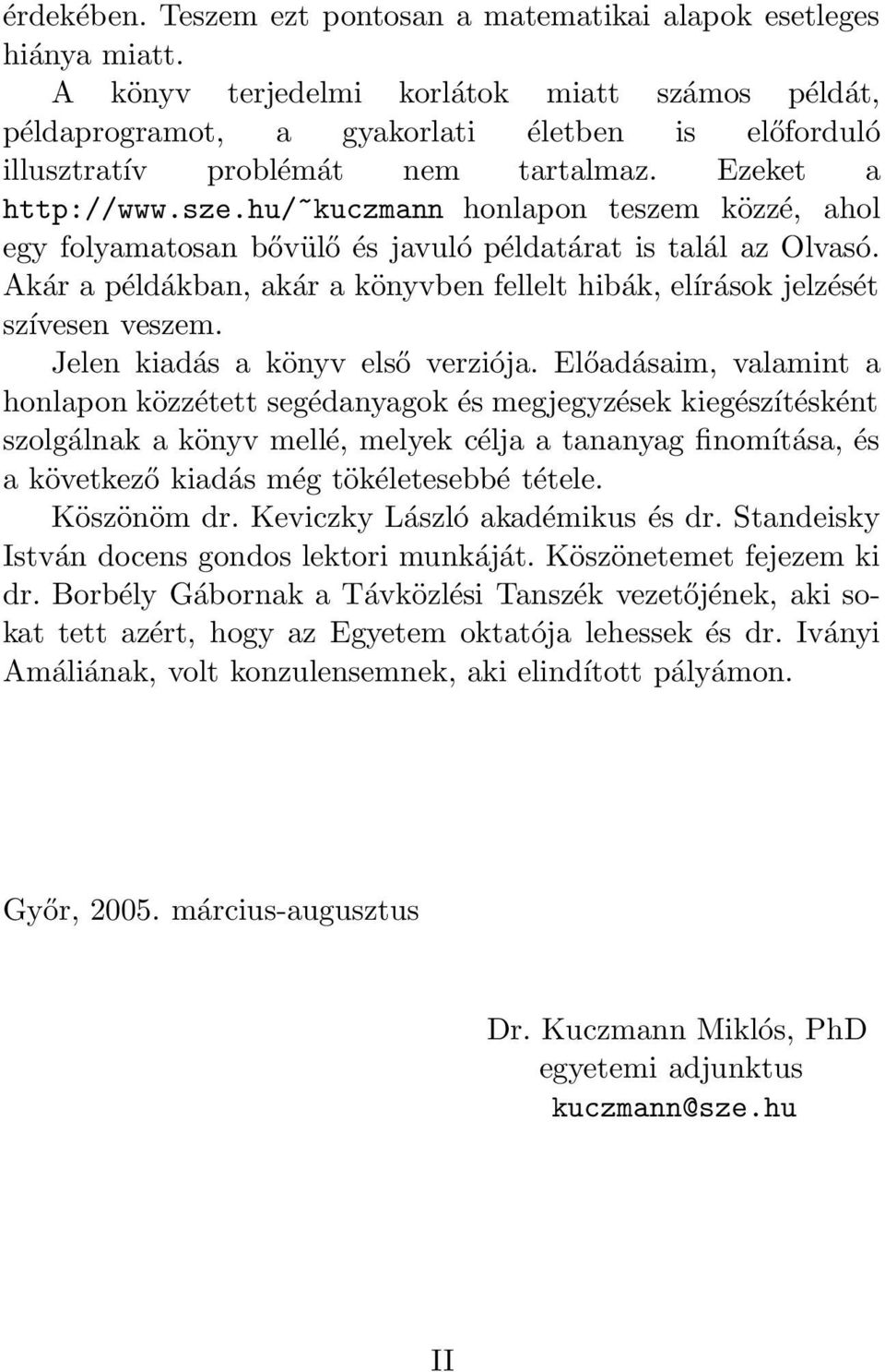 hu/~kuczmann honlapon teszem közzé, ahol egy folyamatosan bővülő és javuló példatárat is talál az Olvasó. Akár a példákban, akár a könyvben fellelt hibák, elírások jelzését szívesen veszem.