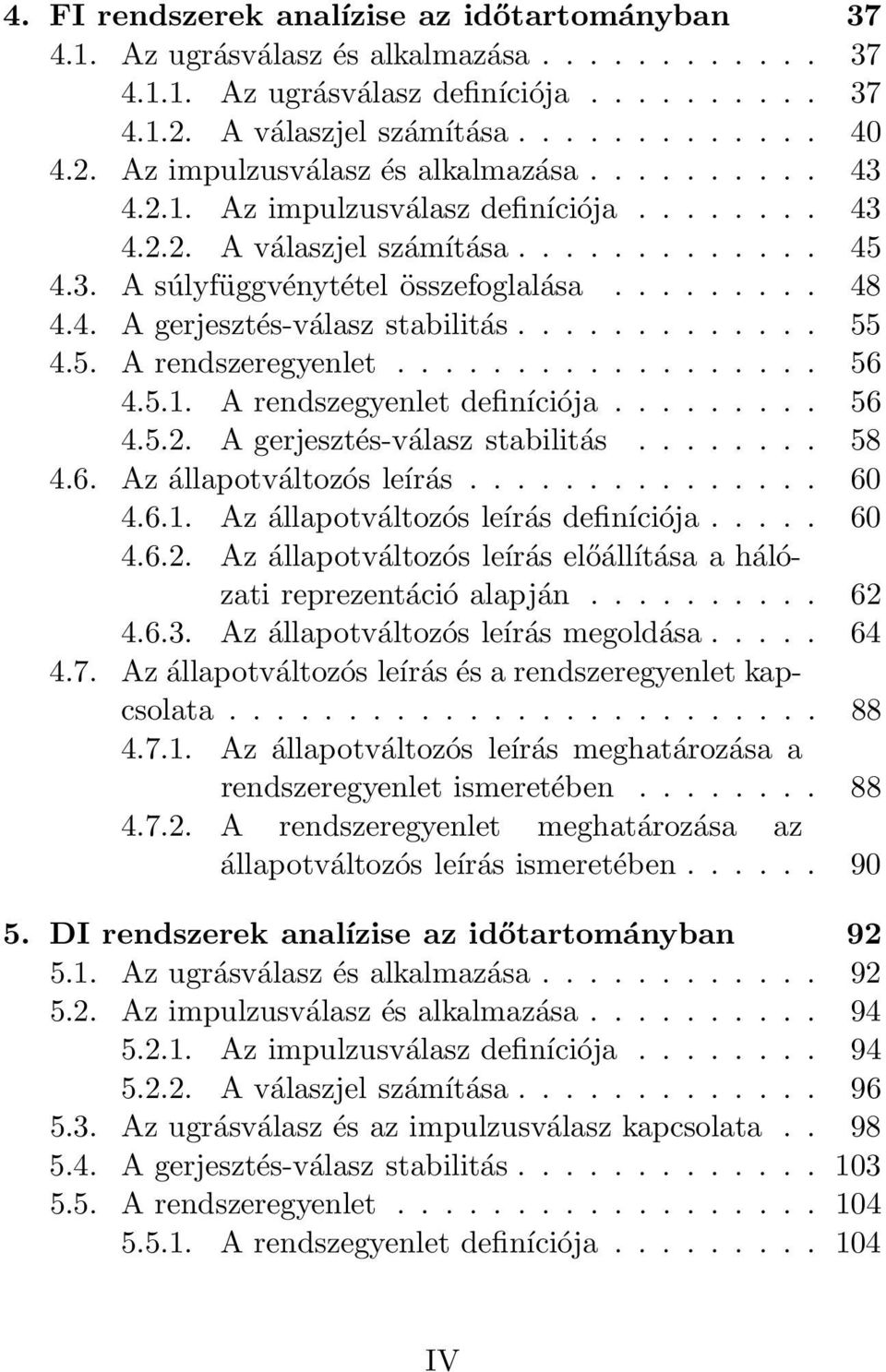 5. A rendszeregyenlet.................. 56 4.5.1. A rendszegyenlet definíciója......... 56 4.5.2. A gerjesztés-válasz stabilitás........ 58 4.6. Az állapotváltozós leírás............... 6 4.6.1. Az állapotváltozós leírás definíciója.