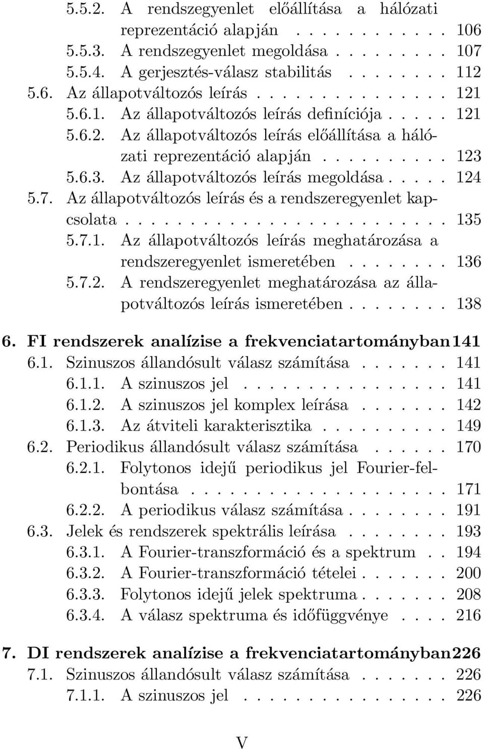 5.6.3. Az állapotváltozós leírás megoldása..... 124 5.7. Az állapotváltozós leírás és a rendszeregyenlet kapcsolata......................... 135 5.7.1. Az állapotváltozós leírás meghatározása a rendszeregyenlet ismeretében.