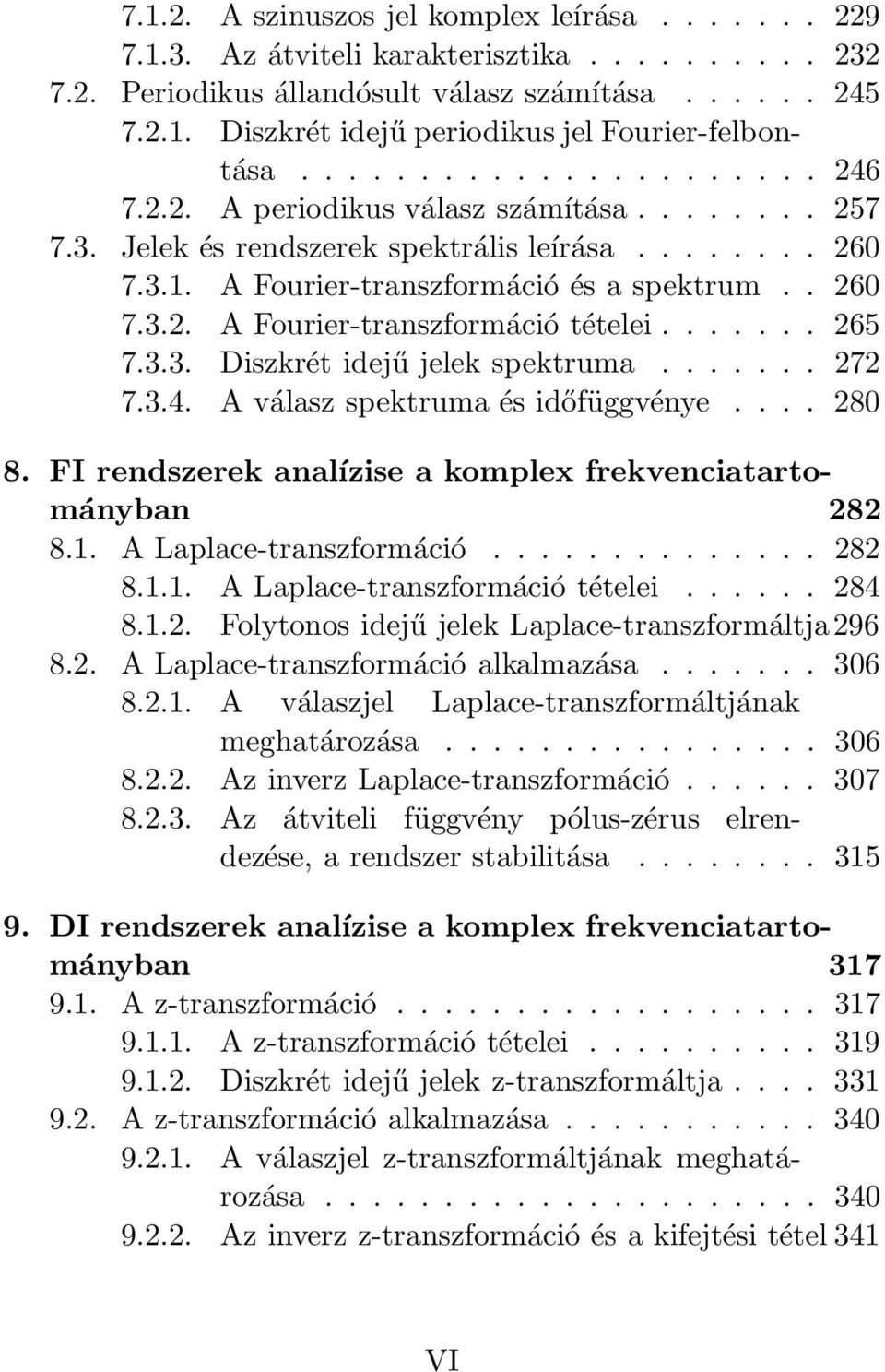 ...... 265 7.3.3. Diszkrét idejű jelek spektruma....... 272 7.3.4. A válasz spektruma és időfüggvénye.... 28 8. FI rendszerek analízise a komplex frekvenciatartományban 282 8.1.