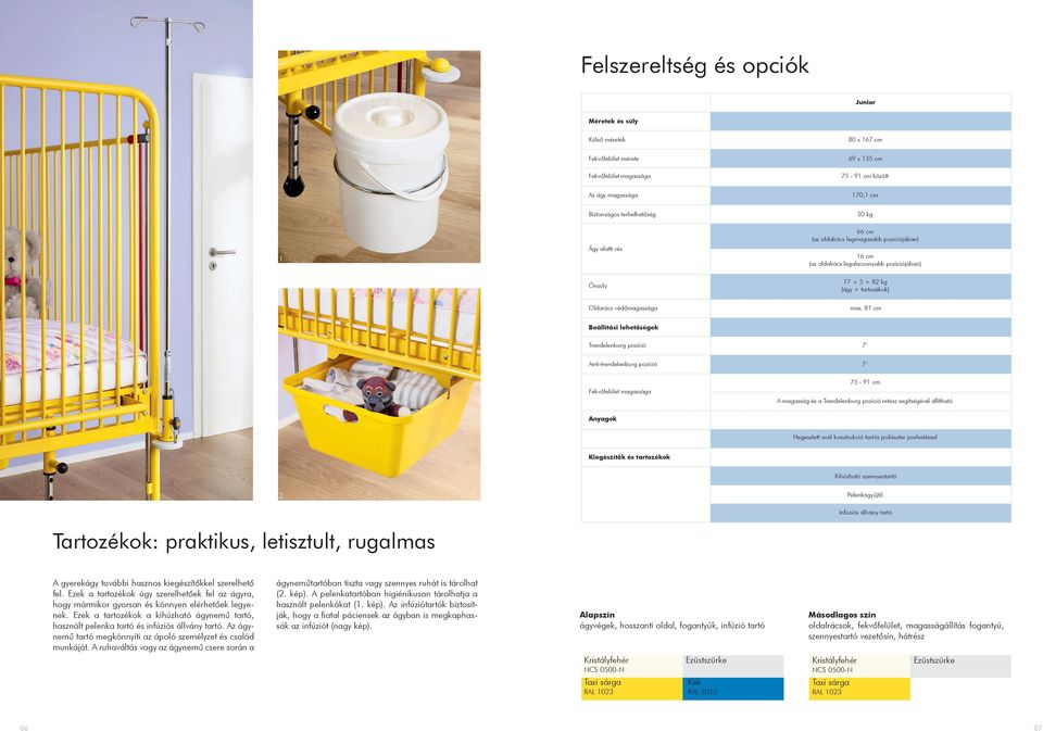 81 cm Beállítási lehetőségek Trendelenburg pozíció 7 Anti-trendelenburg pozíció 7 Fekvőfelület magassága 75-91 cm A magasság és a Trendelenburg pozíció retesz segítségével állítható Anyagok