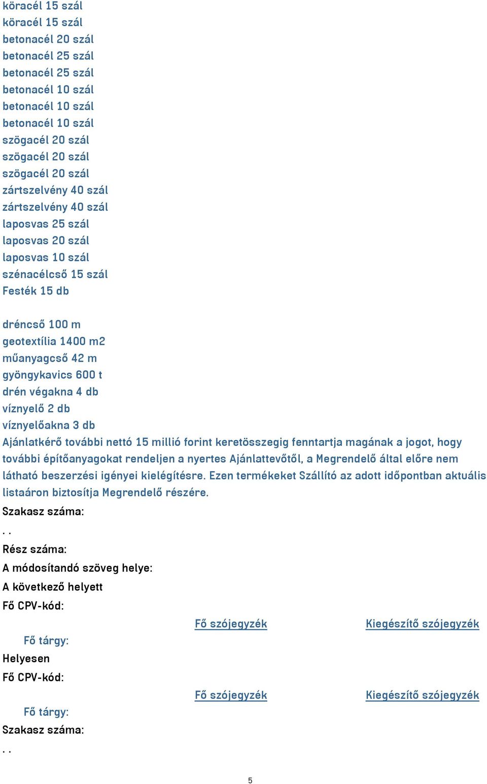 Megrendelő által előre nem látható beszerzési igényei kielégítésre. Ezen termékeket Szállító az adott időpontban aktuális listaáron biztosítja Megrendelő részére. Szakasz száma:.