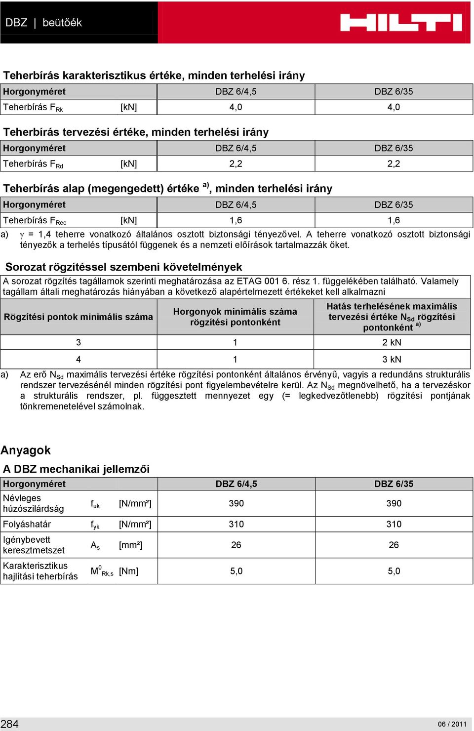 vonatkozó általános osztott biztonsági tényezővel. A teherre vonatkozó osztott biztonsági tényezők a terhelés típusától függenek és a nemzeti előírások tartalmazzák őket.