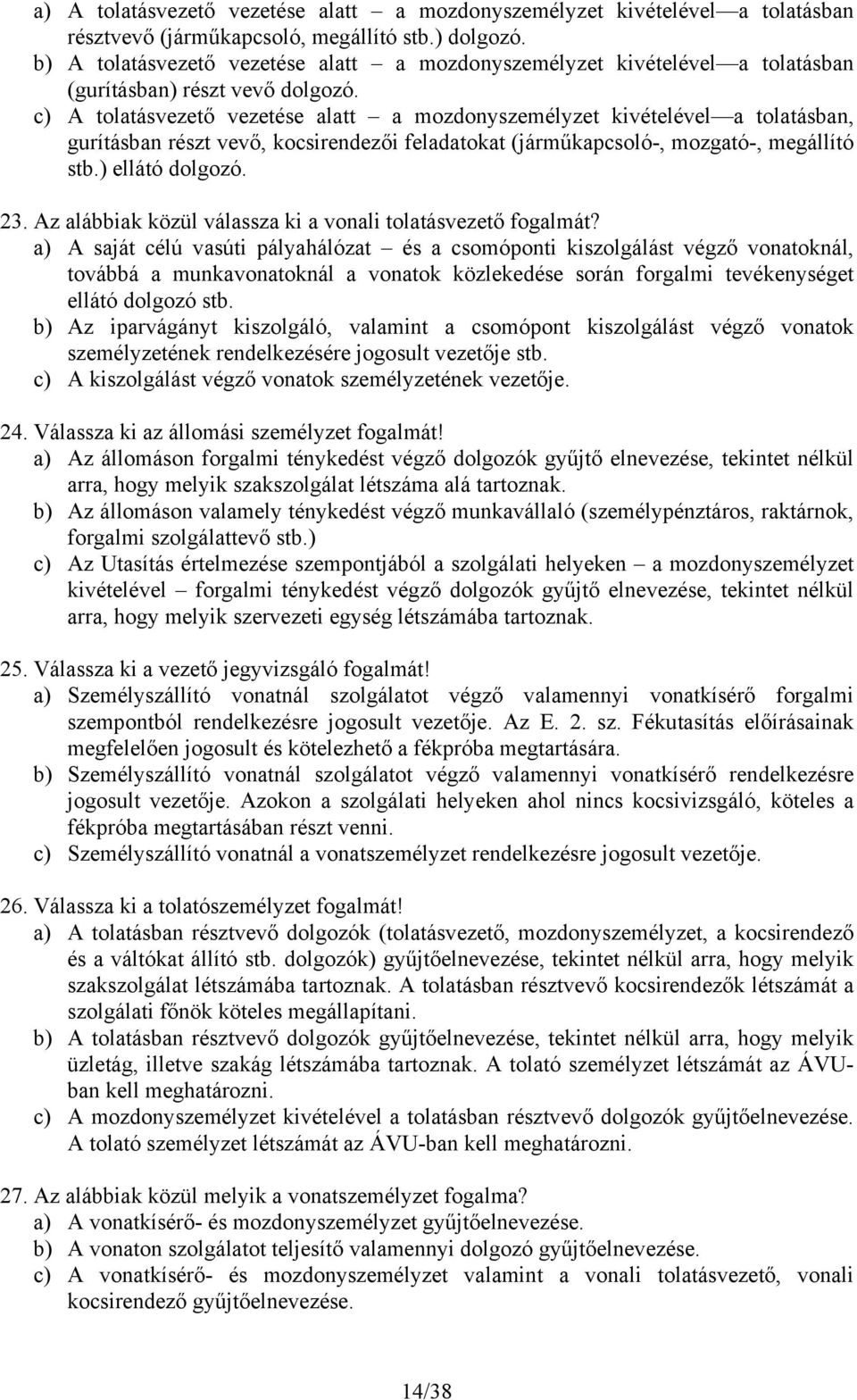 c) A tolatásvezető vezetése alatt a mozdonyszemélyzet kivételével a tolatásban, gurításban részt vevő, kocsirendezői feladatokat (járműkapcsoló-, mozgató-, megállító stb.) ellátó dolgozó. 23.