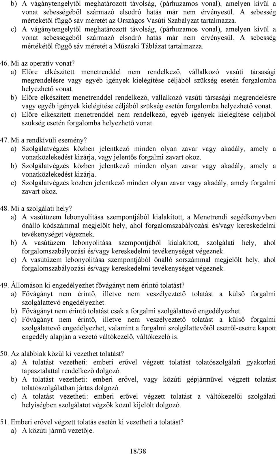 c) A vágánytengelytől meghatározott távolság, (párhuzamos vonal), amelyen kívül a vonat sebességéből származó elsodró hatás már nem érvényesül.