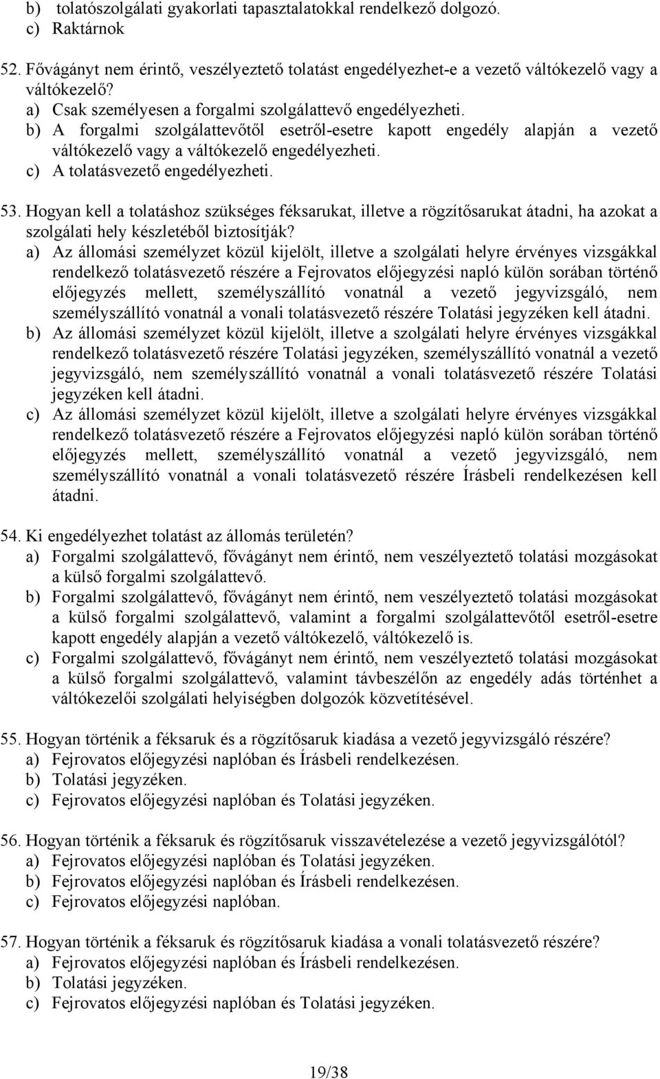 c) A tolatásvezető engedélyezheti. 53. Hogyan kell a tolatáshoz szükséges féksarukat, illetve a rögzítősarukat átadni, ha azokat a szolgálati hely készletéből biztosítják?