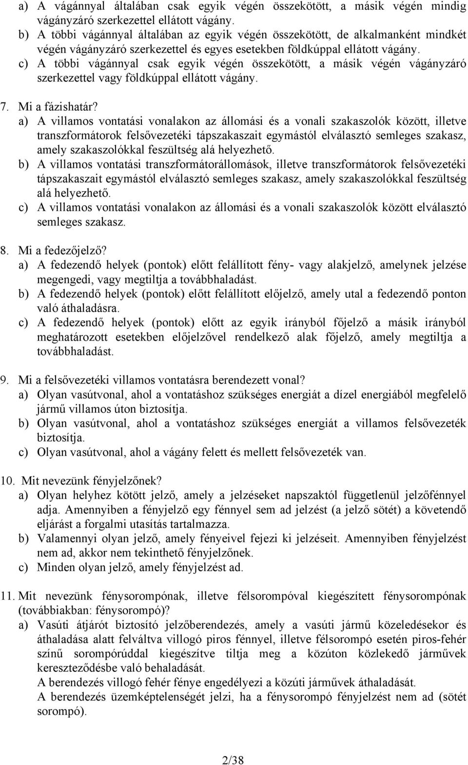 c) A többi vágánnyal csak egyik végén összekötött, a másik végén vágányzáró szerkezettel vagy földkúppal ellátott vágány. 7. Mi a fázishatár?