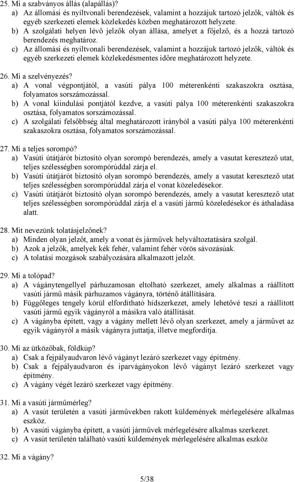 c) Az állomási és nyíltvonali berendezések, valamint a hozzájuk tartozó jelzők, váltók és egyéb szerkezeti elemek közlekedésmentes időre meghatározott helyzete. 26. Mi a szelvényezés?