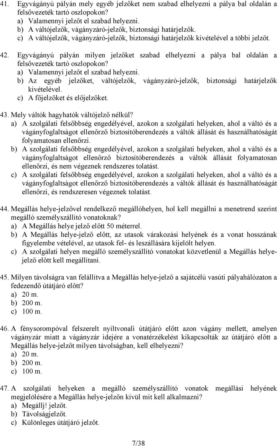 Egyvágányú pályán milyen jelzőket szabad elhelyezni a pálya bal oldalán a felsővezeték tartó oszlopokon? a) Valamennyi jelzőt el szabad helyezni.