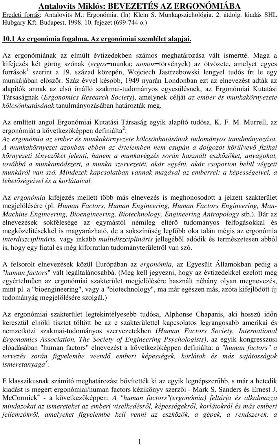 Maga a kifejezés két görög szónak (ergos=munka; nomos=törvények) az ötvözete, amelyet egyes források 1 szerint a 19. század közepén, Wojciech Jastrzebowski lengyel tudós írt le egy!" #$ %#!! &!