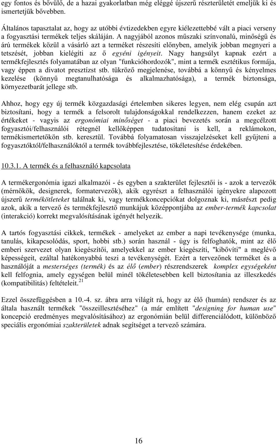 Ahhoz, hogy egy új termék közgazdasági értelemben sikeres legyen, nem elég csupán azt biztosítani, hogy a termék a felsorolt tulajdonságokkal rendelkezzen, hanem ezeket az értékeket - vagyis az - a