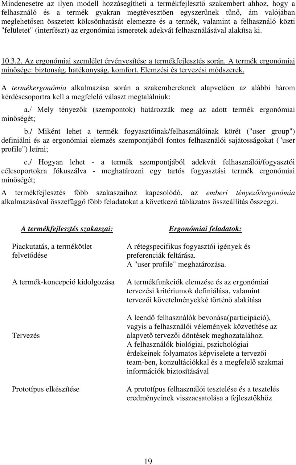 / Miként lehet a termék fogyasztóinak/felhasználóinak körét ("user group") definiálni és az ergonómiai elemzés szempontjából fontos felhasználói sajátosságokat ("user profile") leírni; c.