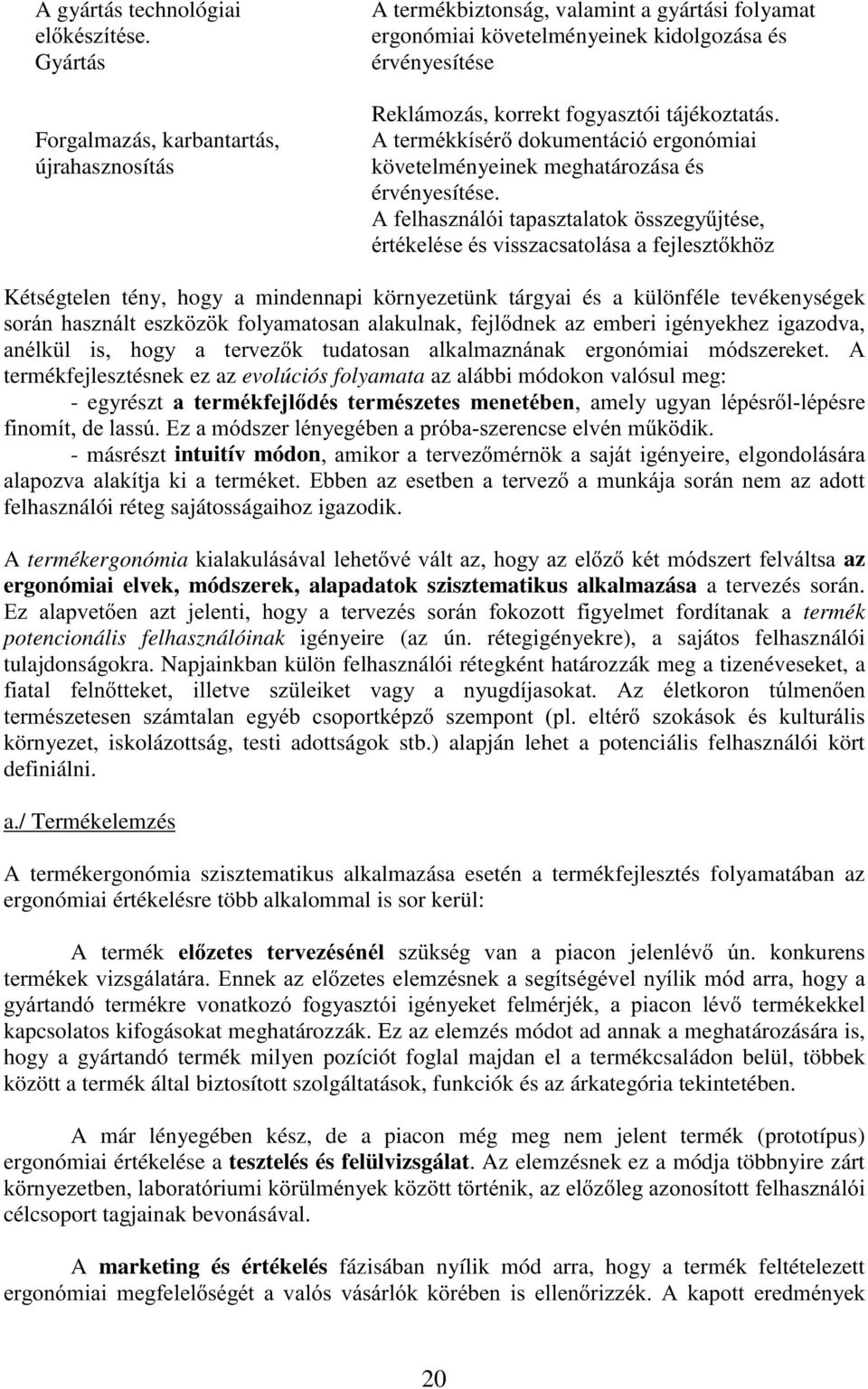 (# #!! / termékfejlesztésnek ez az evolúciós folyamata az alábbi módokon valósul meg: - egyrészt # " '!. % # "- )! - másrészt intuitív módon!!#! #! % felhasználói réteg sajátosságaihoz igazodik.