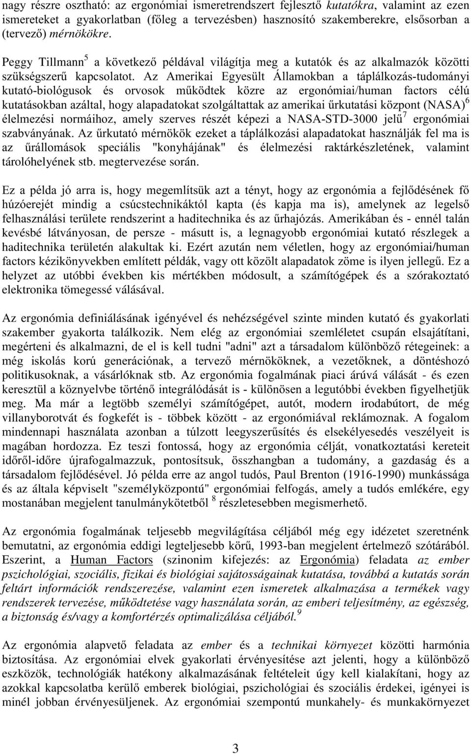 " kevésbé látványosan, de persze - másutt is, a legnagyobb ergonómiai kutató részlegek a haditechnika területén alakultak ki. Ezért azután nem véletlen, hogy az ergonómiai/human '-! #!