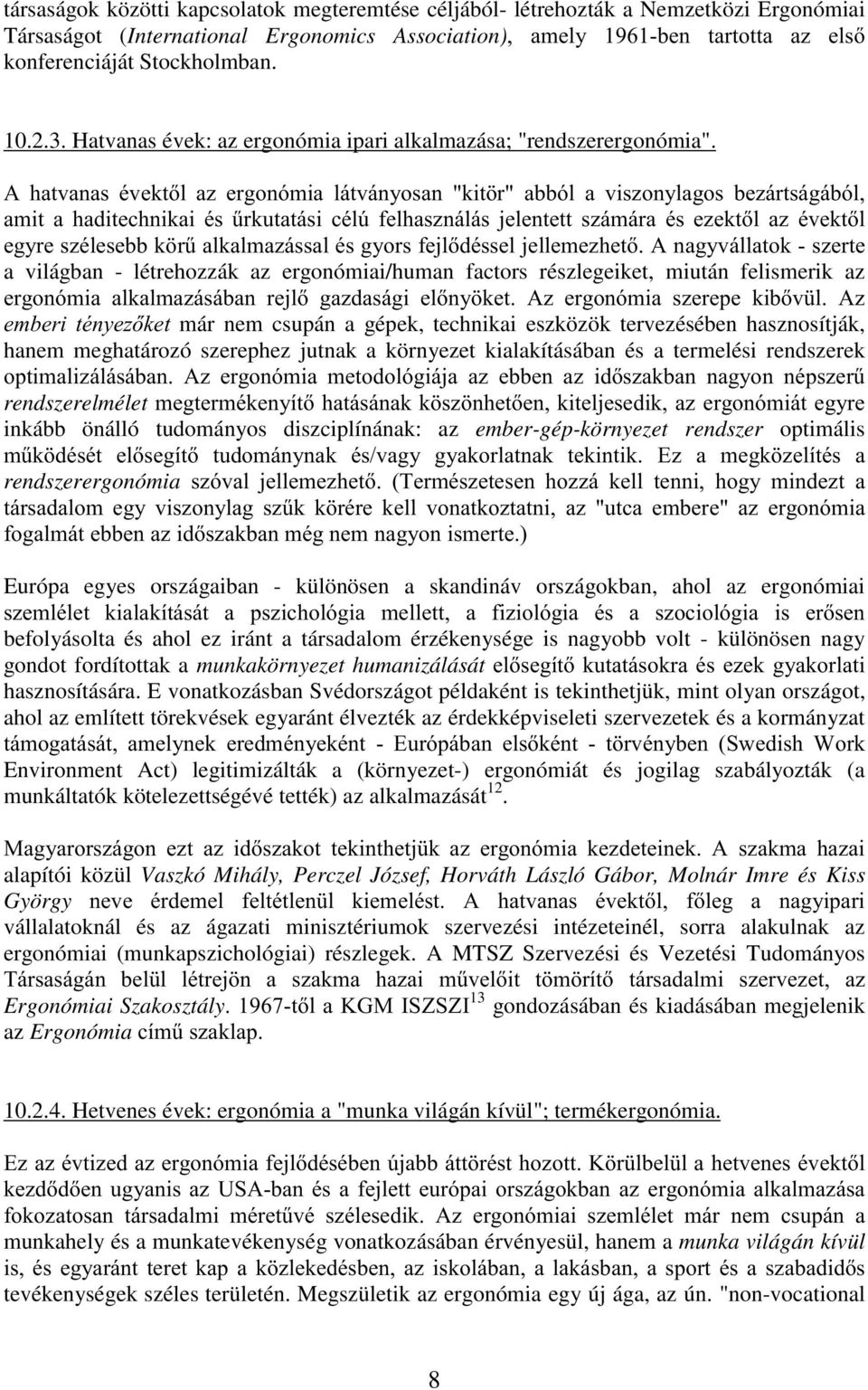 '( # ) # ' ( / # " a világban - létrehozzák az ergonómiai/human factors részlegeiket, miután felismerik az #! ##! / #!!$ / már nem csupán a gépek, technikai eszközök tervezésében hasznosítják, hanem meghatározó szerephez jutnak a környezet kialakításában és a termelési rendszerek!