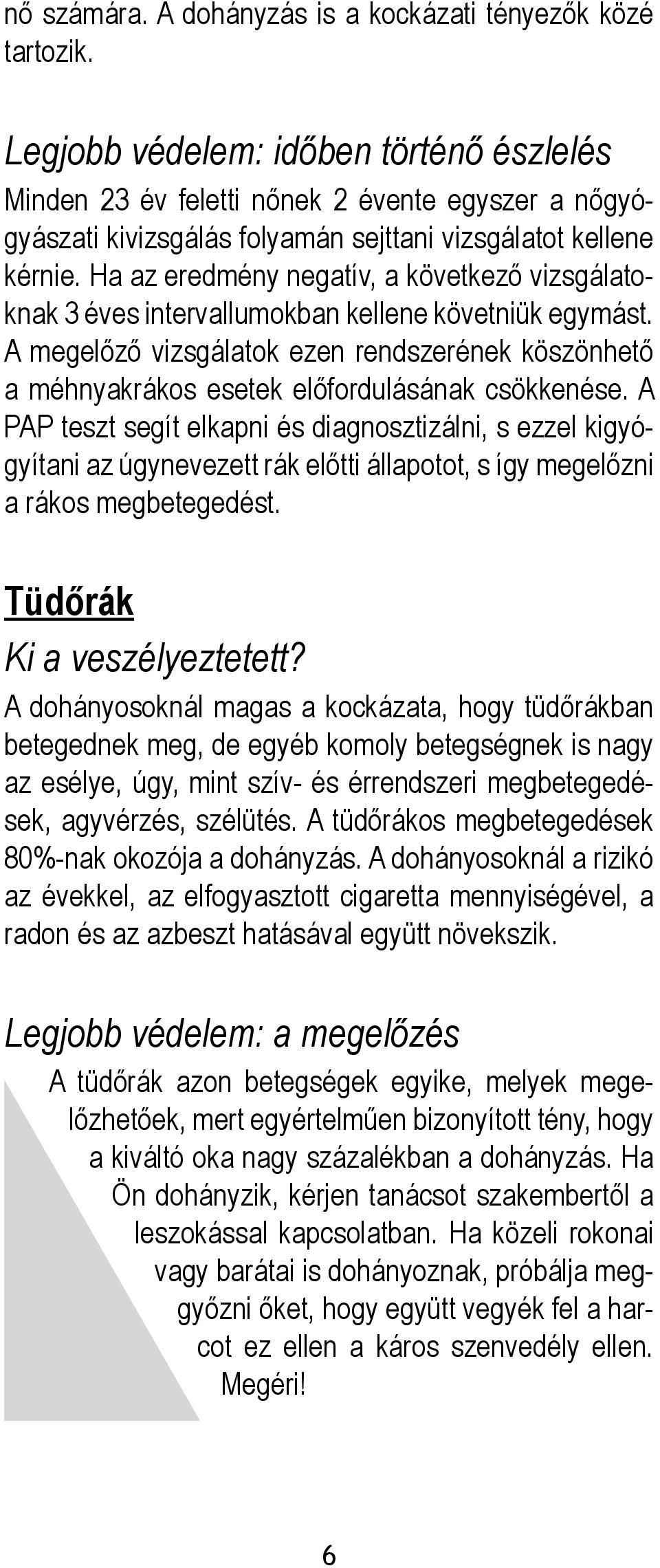 Ha az eredmény negatív, a következő vizsgálatoknak 3 éves intervallumokban kellene követniük egymást.