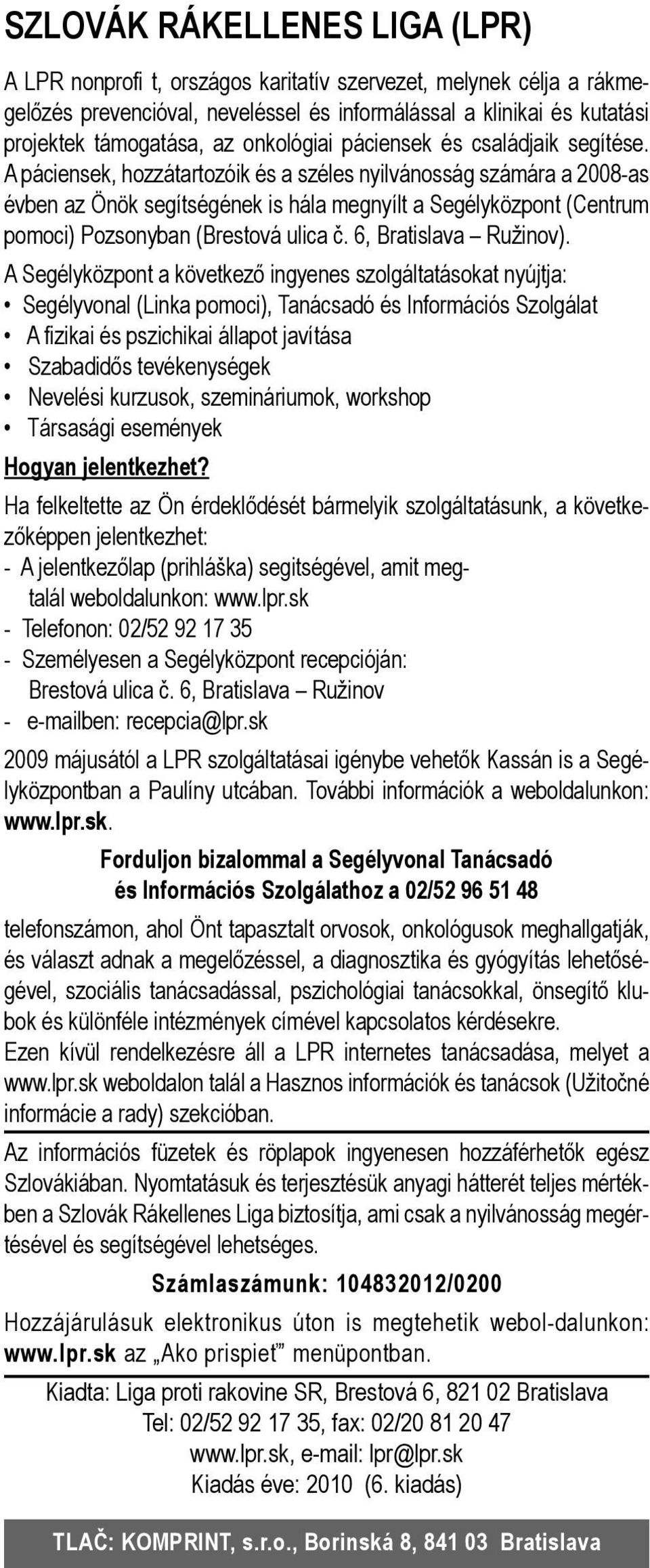 A páciensek, hozzátartozóik és a széles nyilvánosság számára a 2008-as évben az Önök segítségének is hála megnyílt a Segélyközpont (Centrum pomoci) Pozsonyban (Brestová ulica č.