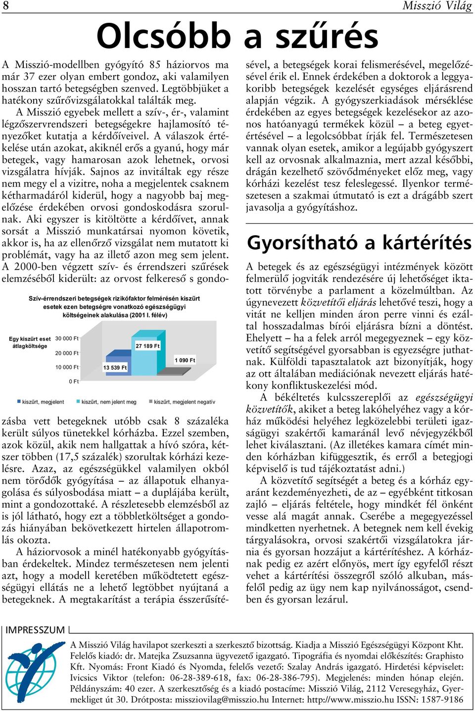 gyógyító 85 háziorvos ma már 37 ezer olyan embert gondoz, aki valamilyen hosszan tartó betegségben szenved. Legtöbbjüket a hatékony szûrõvizsgálatokkal találták meg.