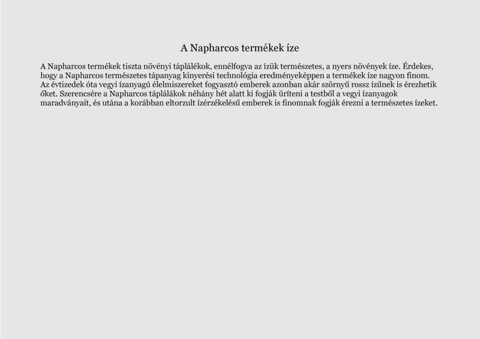 Az évtizedek óta vegyi ízanyagú élelmiszereket fogyasztó emberek azonban akár szörnyű rossz ízűnek is érezhetik őket.