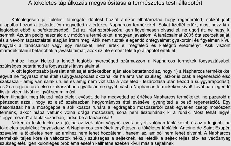 Ezt az írást szóról-szóra igen figyelmesen olvasd el, ne ugorj át, ne hagyj ki semmit. Azután pedig használd oly módon a termékeket, ahogyan javaslom.