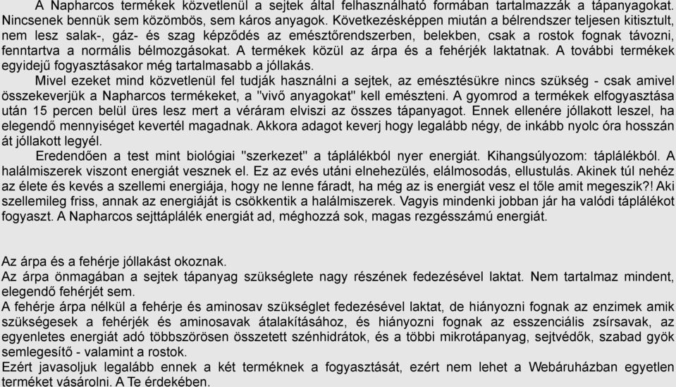 A termékek közül az árpa és a fehérjék laktatnak. A további termékek egyidejű fogyasztásakor még tartalmasabb a jóllakás.