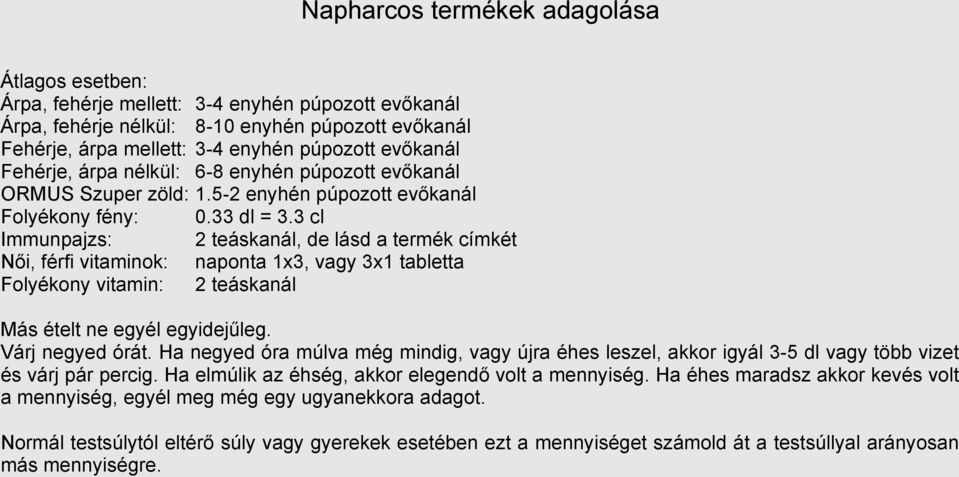 3 cl Immunpajzs: 2 teáskanál, de lásd a termék címkét Női, férfi vitaminok: naponta 1x3, vagy 3x1 tabletta Folyékony vitamin: 2 teáskanál Más ételt ne egyél egyidejűleg. Várj negyed órát.