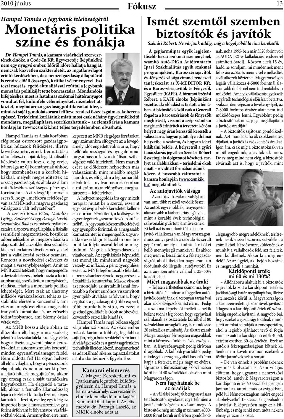 Időről időre hallatja hangját, nemcsak közvetlen szakterületét, az ingatlanvilágot érintő kérdésekben, de a nemzetgazdaság állapotáról is rendre előáll összegző, kritikai véleményével.