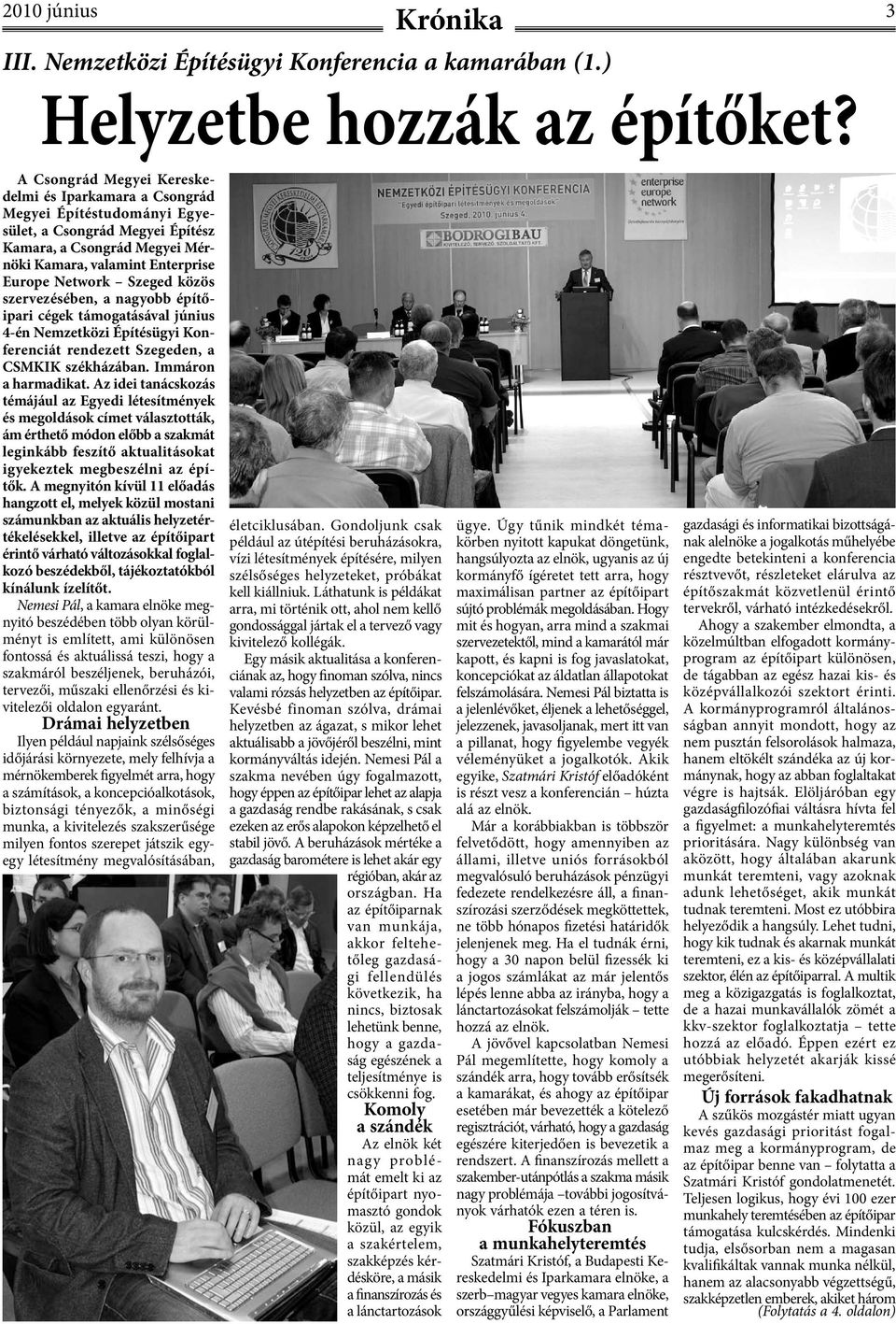 közös szervezésében, a nagyobb építőipari cégek támogatásával június 4-én Nemzetközi Építésügyi Konferenciát rendezett Szegeden, a CSMKIK székházában. Immáron a harmadikat.