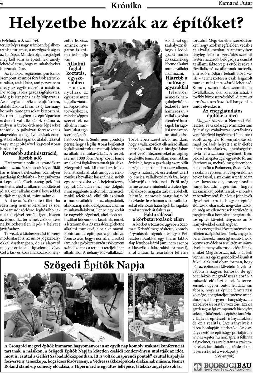 Az építőipar segítésénél igen fontos szempont az uniós források átstrukturálása, átalakítása, ami persze nem megy az egyik napról a másikra.