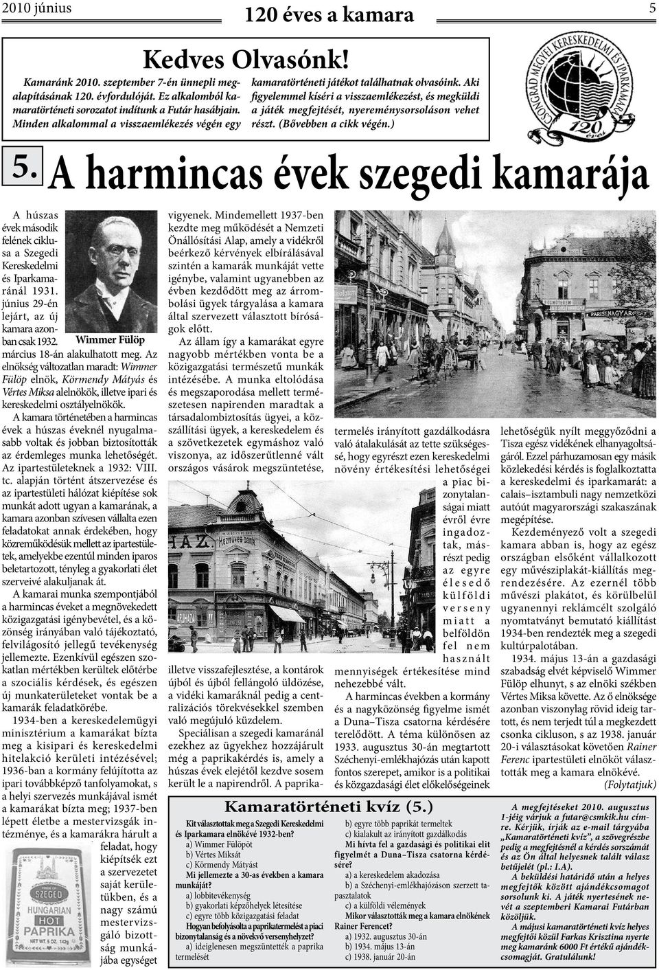 Aki figyelemmel kíséri a visszaemlékezést, és megküldi a játék megfejtését, nyereménysorsoláson vehet részt. (Bővebben a cikk végén.