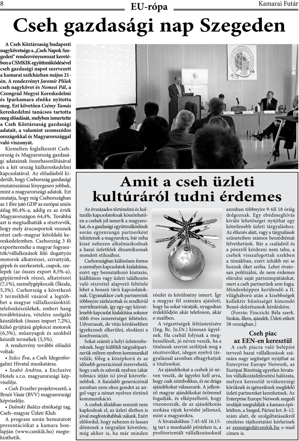 Ezt követően Csémy Tamás kereskedelmi tanácsos tartotta meg előadását, melyben ismertette a Cseh Köztársaság gazdasági adatait, a valamint szomszédos országokkal és Magyarországgal való viszonyát.