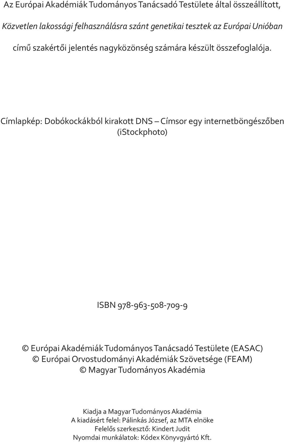Címlapkép: Dobókockákból kirakott DNS Címsor egy internetböngészőben (istockphoto) ISBN 978-963-508-709-9 Európai Akadémiák Tudományos Tanácsadó Testülete