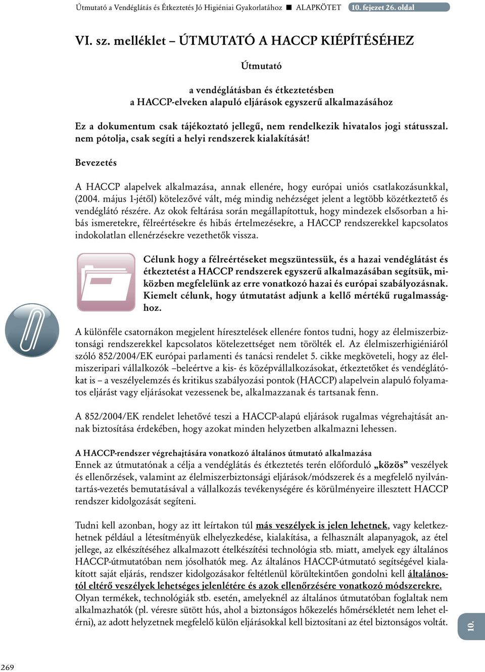 hivatalos jogi státusszal. nem pótolja, csak segíti a helyi rendszerek kialakítását! Bevezetés A HACCP alapelvek alkalmazása, annak ellenére, hogy európai uniós csatlakozásunkkal, (2004.