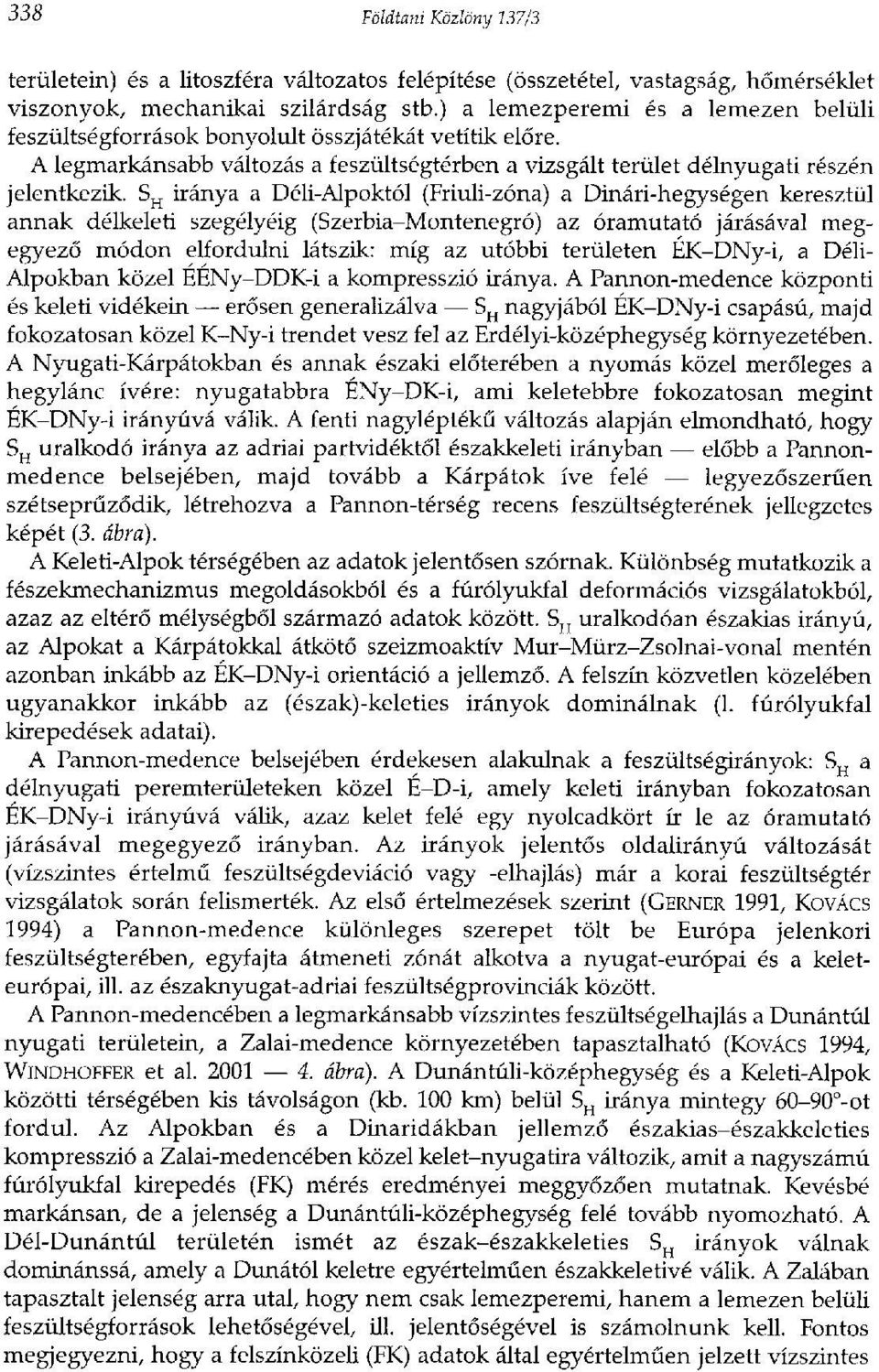 S H iránya a Déli-Alpoktól (Friuli-zóna) a Dinári-hegységen keresztül annak délkeleti szegélyéig (Szerbia-Montenegró) az óramutató járásával megegyező módon elfordulni látszik: míg az utóbbi